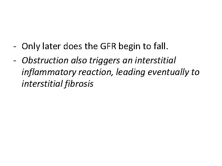- Only later does the GFR begin to fall. - Obstruction also triggers an