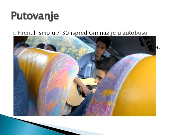 Putovanje Krenuli smo u 7: 30 ispred Gimnazije u autobusu zajedno s 1. e