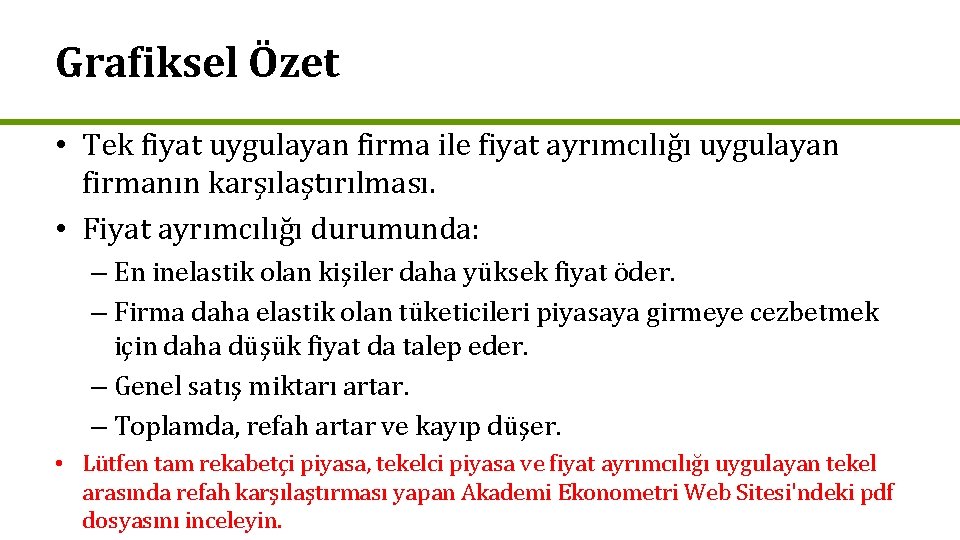 Grafiksel Özet • Tek fiyat uygulayan firma ile fiyat ayrımcılığı uygulayan firmanın karşılaştırılması. • Grafiksel Özet • Tek fiyat uygulayan firma ile fiyat ayrımcılığı uygulayan firmanın karşılaştırılması. •