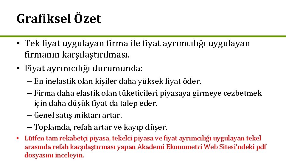 Grafiksel Özet • Tek fiyat uygulayan firma ile fiyat ayrımcılığı uygulayan firmanın karşılaştırılması. •