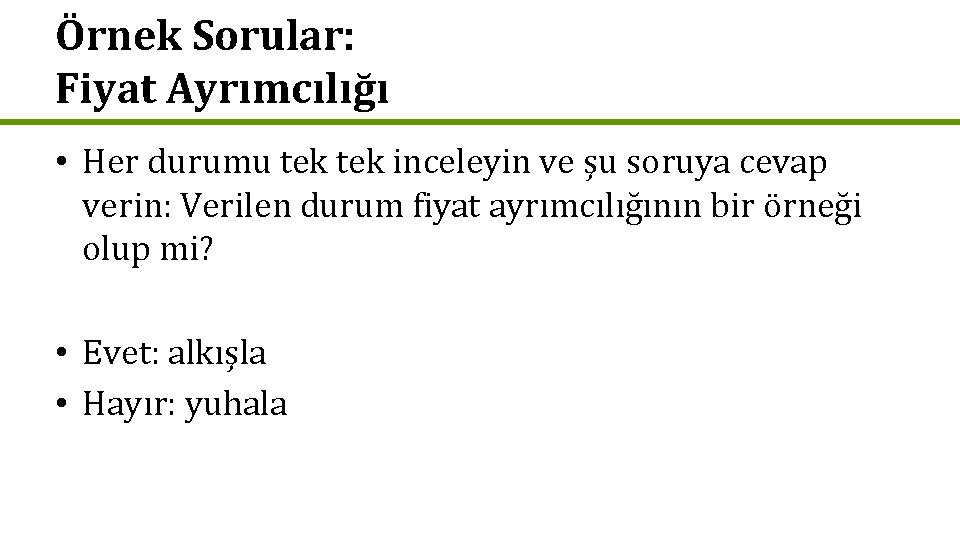 Örnek Sorular: Fiyat Ayrımcılığı • Her durumu tek inceleyin ve şu soruya cevap verin: