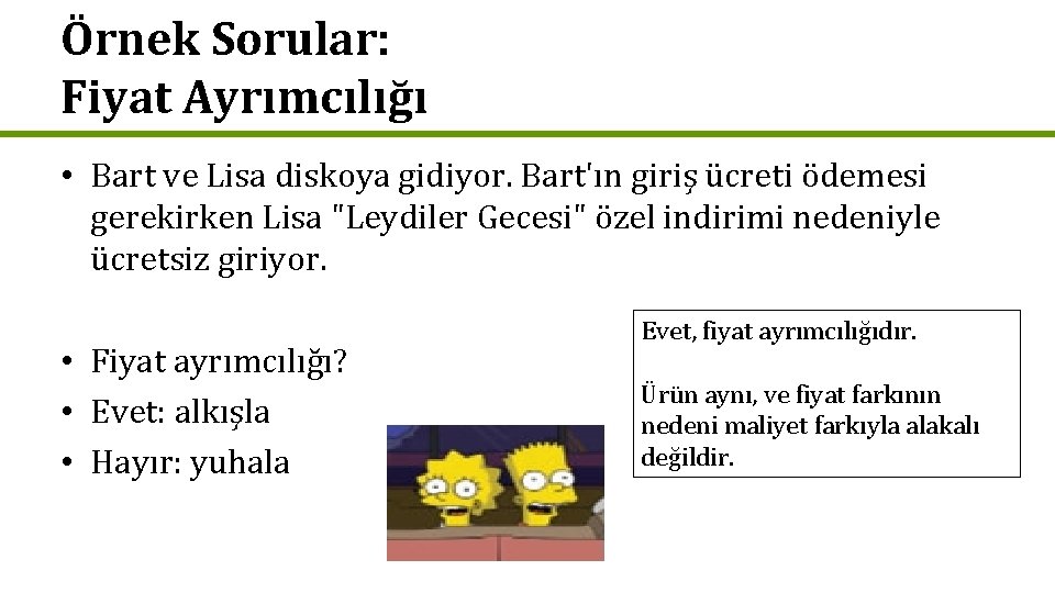 Örnek Sorular: Fiyat Ayrımcılığı • Bart ve Lisa diskoya gidiyor. Bart'ın giriş ücreti ödemesi