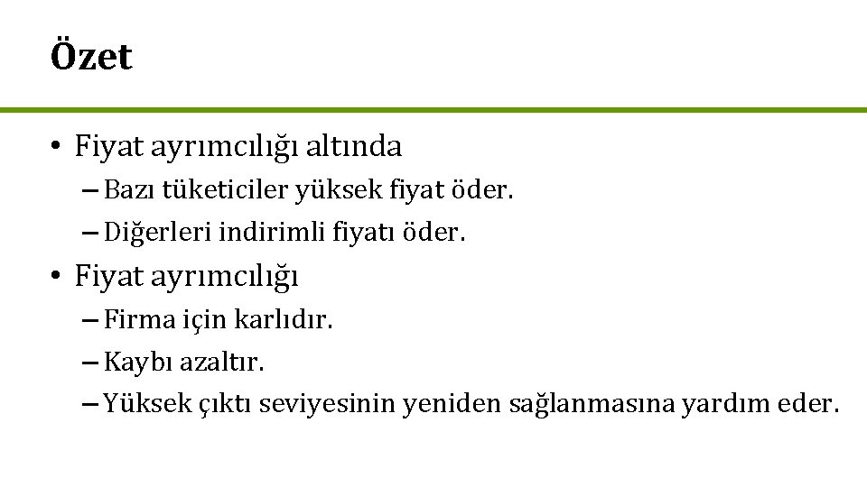 Özet • Fiyat ayrımcılığı altında – Bazı tüketiciler yüksek fiyat öder. – Diğerleri indirimli