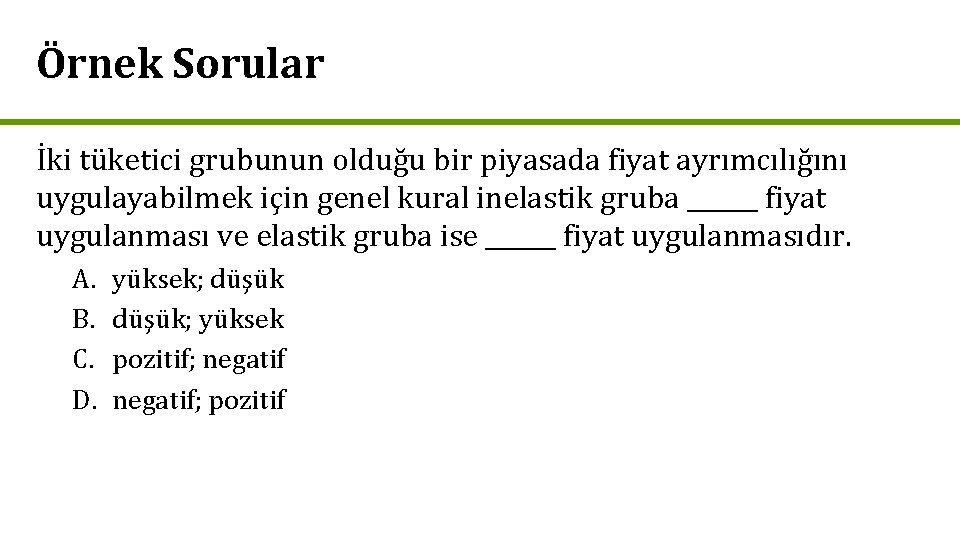 Örnek Sorular İki tüketici grubunun olduğu bir piyasada fiyat ayrımcılığını uygulayabilmek için genel kural