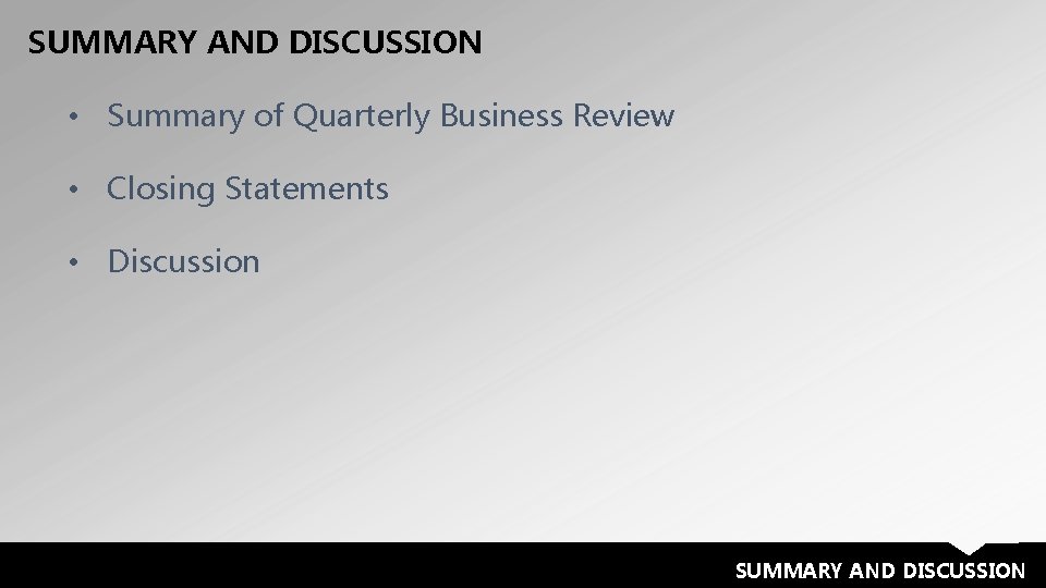 SUMMARY AND DISCUSSION • Summary of Quarterly Business Review • Closing Statements • Discussion