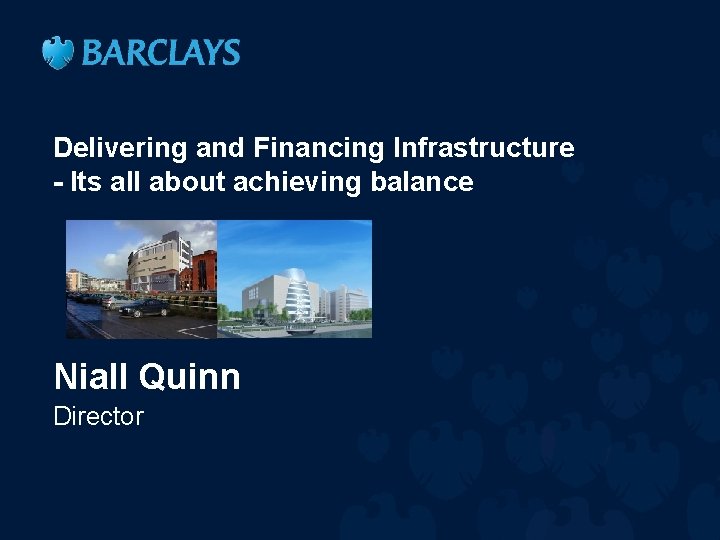 Delivering and Financing Infrastructure - Its all about achieving balance Niall Quinn Director 