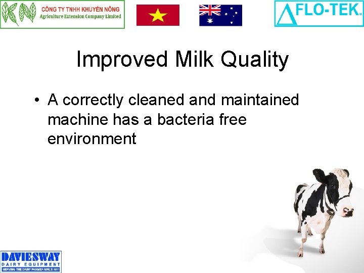 Improved Milk Quality • A correctly cleaned and maintained machine has a bacteria free