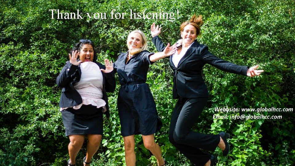 Thank you for listening! ! Webbsite: www. globalhcc. com Email: info@globalhcc. com 