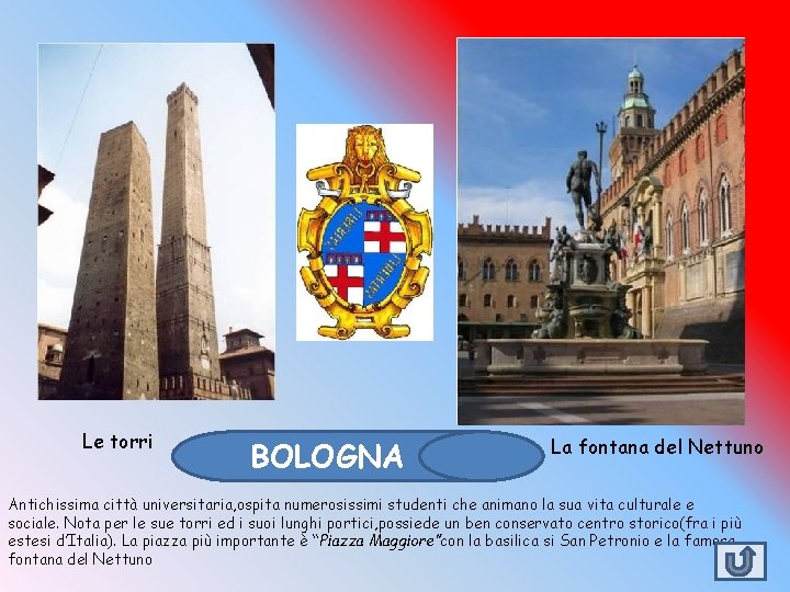 Le torri BOLOGNA La fontana del Nettuno Antichissima città universitaria, ospita numerosissimi studenti che