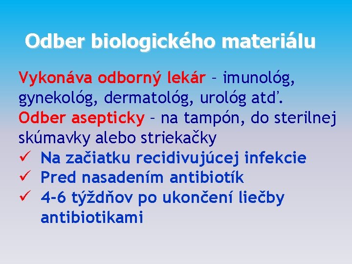 Odber biologického materiálu Vykonáva odborný lekár – imunológ, gynekológ, dermatológ, urológ atď. Odber asepticky