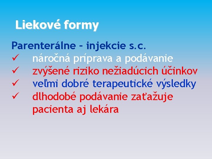 Liekové formy Parenterálne – injekcie s. c. ü náročná príprava a podávanie ü zvýšené