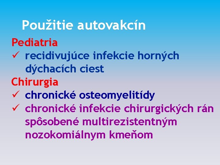 Použitie autovakcín Pediatria ü recidivujúce infekcie horných dýchacích ciest Chirurgia ü chronické osteomyelitídy ü