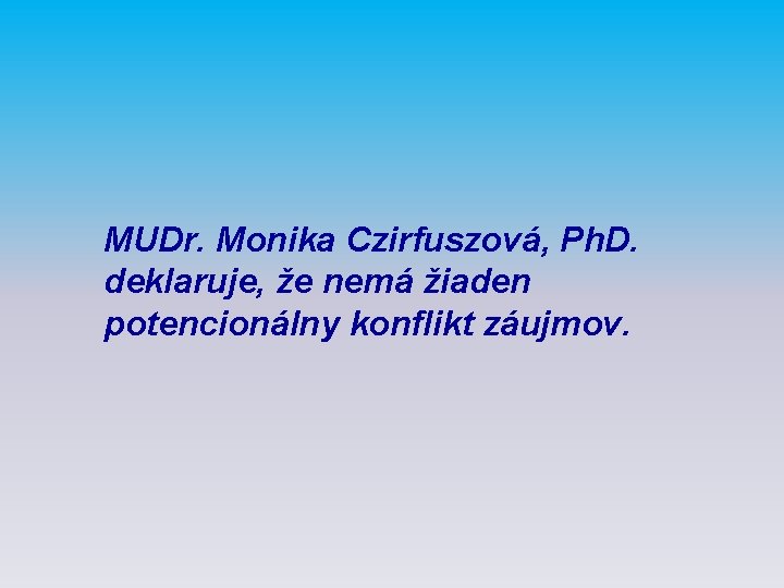 MUDr. Monika Czirfuszová, Ph. D. deklaruje, že nemá žiaden potencionálny konflikt záujmov. 