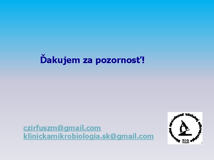  Ďakujem za pozornosť! czirfuszm@gmail. com klinickamikrobiologia. sk@gmail. com 