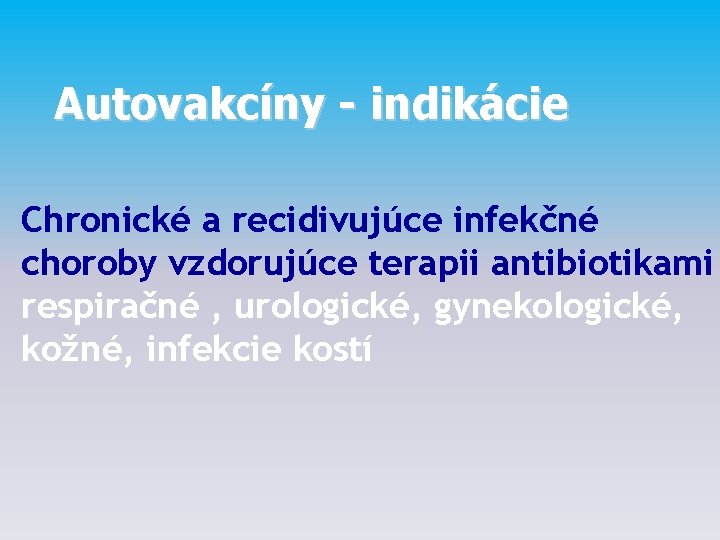Autovakcíny - indikácie Chronické a recidivujúce infekčné choroby vzdorujúce terapii antibiotikami respiračné , urologické,