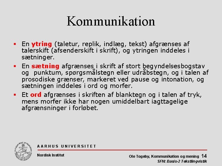 Kommunikation En ytring (taletur, replik, indlæg, tekst) afgrænses af talerskift (afsenderskift i skrift), og