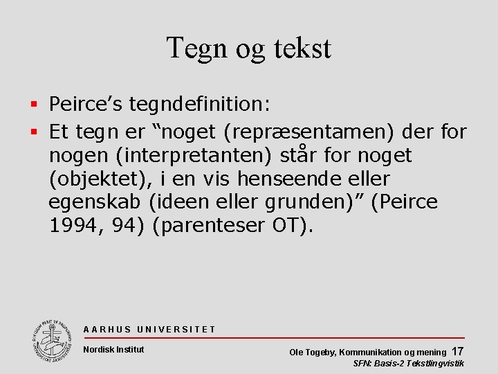 Tegn og tekst Peirce’s tegndefinition: Et tegn er “noget (repræsentamen) der for nogen (interpretanten)