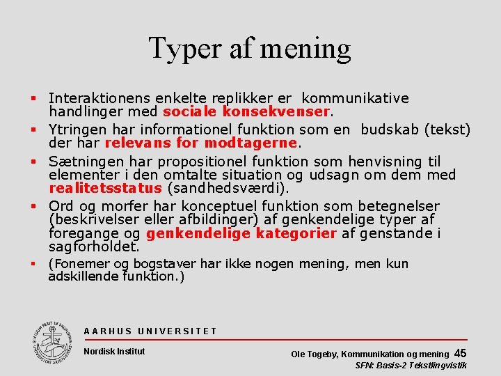 Typer af mening Interaktionens enkelte replikker er kommunikative handlinger med sociale konsekvenser. Ytringen har