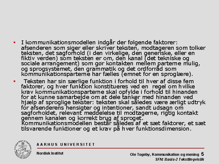  I kommunikationsmodellen indgår der følgende faktorer: afsenderen som siger eller skriver teksten, modtageren