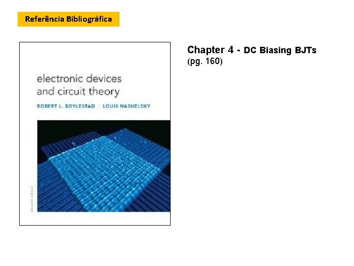 Referência Bibliográfica Chapter 4 - DC Biasing BJTs (pg. 160) 