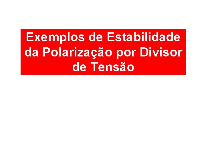 Exemplos de Estabilidade da Polarização por Divisor de Tensão 