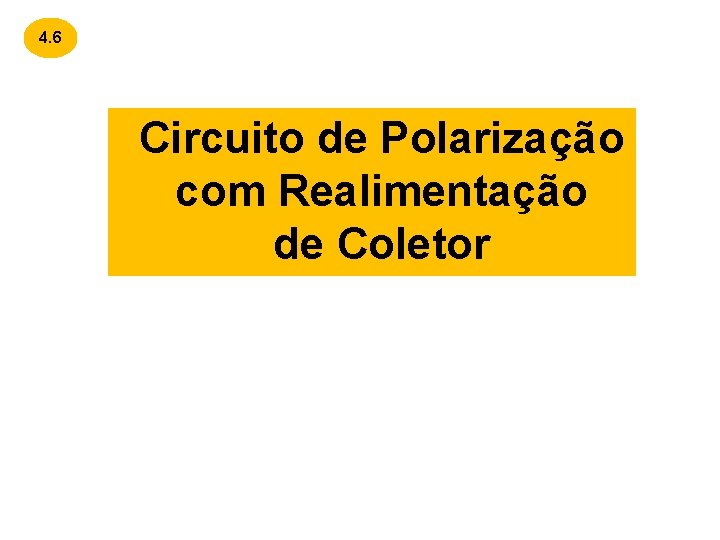 4. 6 Circuito de Polarização com Realimentação de Coletor 