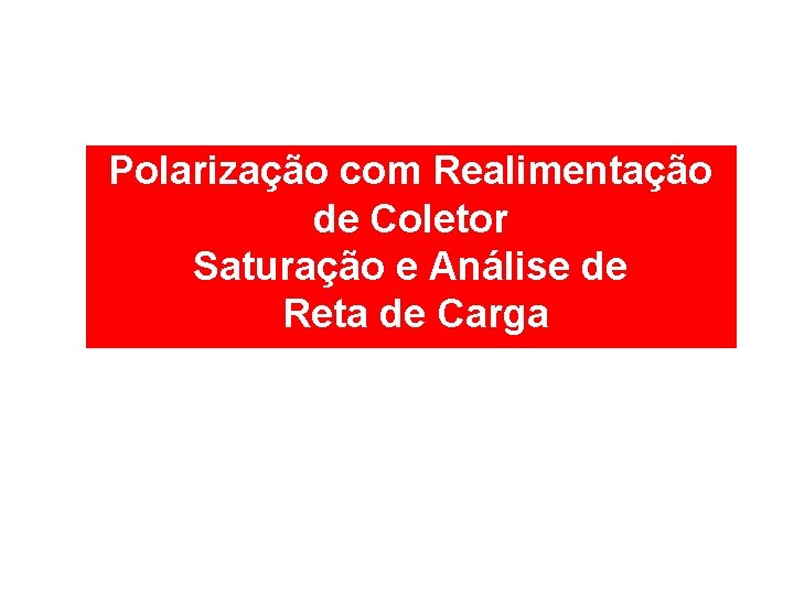 Polarização com Realimentação de Coletor Saturação e Análise de Reta de Carga 