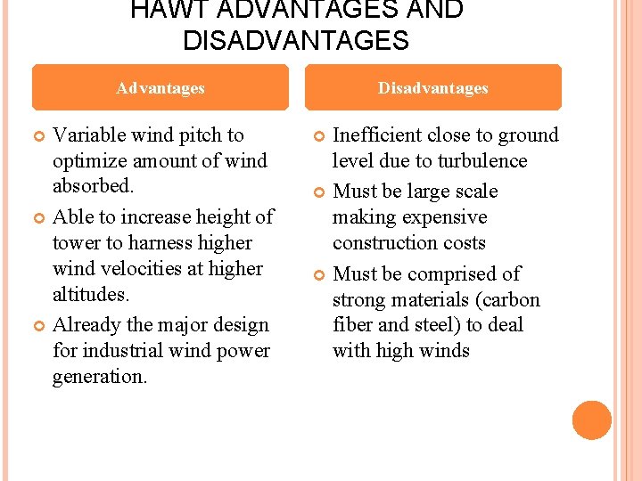 HAWT ADVANTAGES AND DISADVANTAGES Advantages Variable wind pitch to optimize amount of wind absorbed.