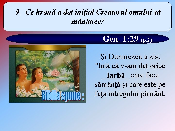 9. Ce hrană a dat iniţial Creatorul omului să mănânce? Gen. 1: 29 (p.
