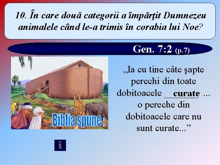 10. În care două categorii a împărţit Dumnezeu animalele când le-a trimis în corabia