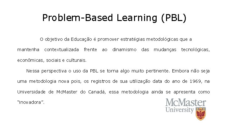 Problem-Based Learning (PBL) O objetivo da Educação é promover estratégias metodológicas que a mantenha