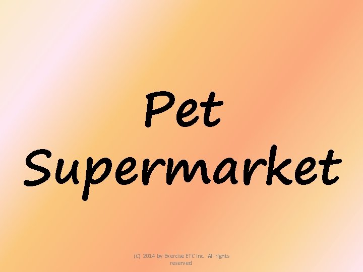 Pet Supermarket (C) 2014 by Exercise ETC Inc. All rights reserved. 