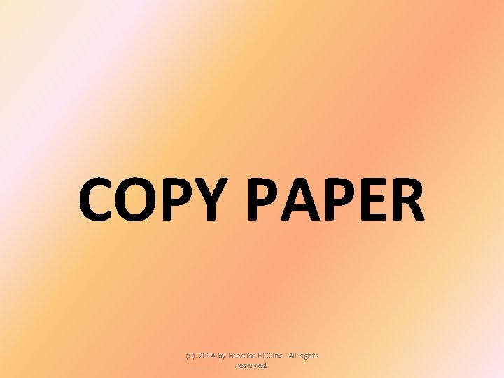 COPY PAPER (C) 2014 by Exercise ETC Inc. All rights reserved. 