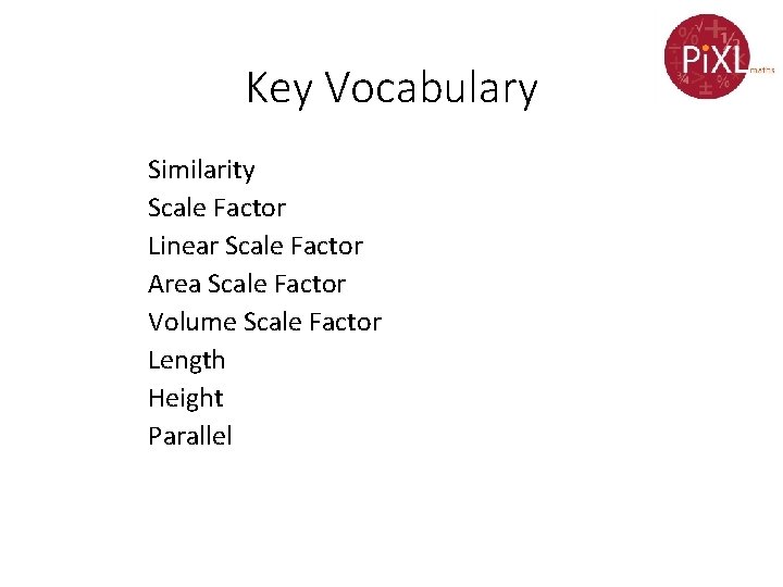 Key Vocabulary Similarity Scale Factor Linear Scale Factor Area Scale Factor Volume Scale Factor