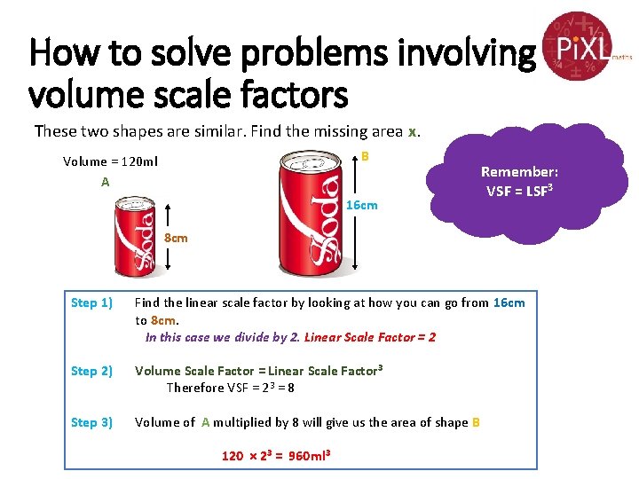 How to solve problems involving volume scale factors These two shapes are similar. Find How to solve problems involving volume scale factors These two shapes are similar. Find