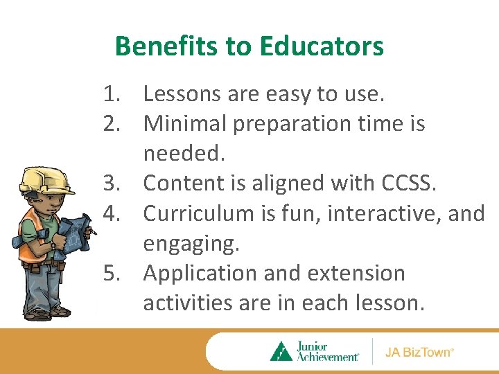 Benefits to Educators 1. Lessons are easy to use. 2. Minimal preparation time is