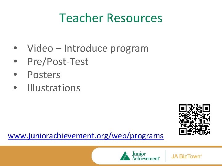 Teacher Resources • • Video – Introduce program Pre/Post-Test Posters Illustrations www. juniorachievement. org/web/programs