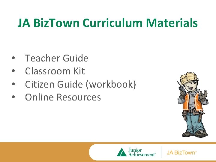 JA Biz. Town Curriculum Materials • • Teacher Guide Classroom Kit Citizen Guide (workbook)