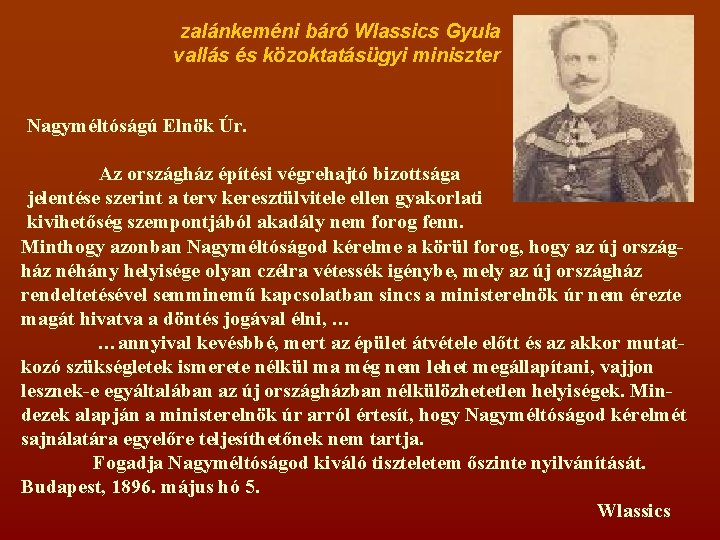 zalánkeméni báró Wlassics Gyula vallás és közoktatásügyi miniszter Nagyméltóságú Elnök Úr. Az országház építési