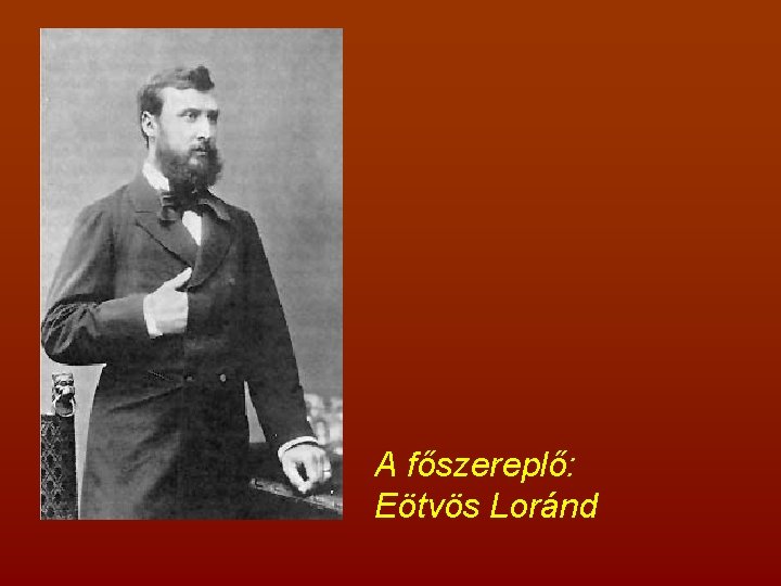 A főszereplő: Eötvös Loránd 