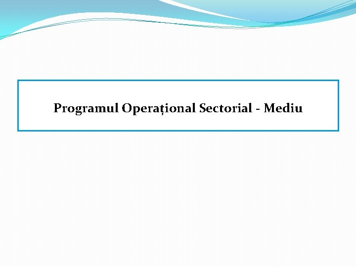 Programul Operațional Sectorial - Mediu 
