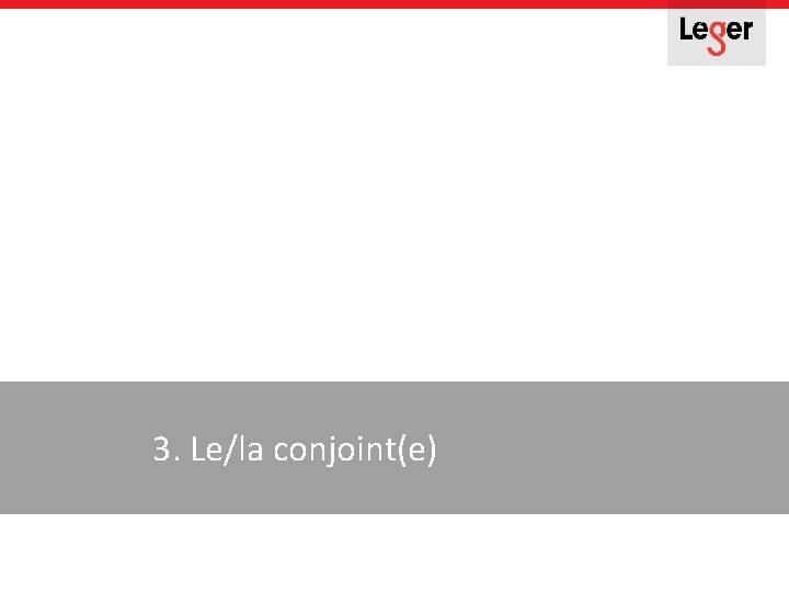 3. Le/la conjoint(e) 3. Le/la conjoint(e)