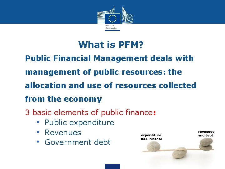 What is PFM? Public Financial Management deals with management of public resources: the allocation