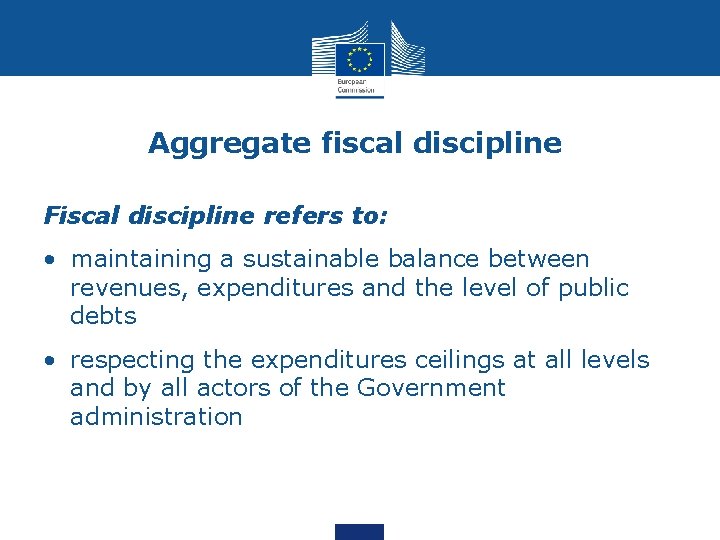 Aggregate fiscal discipline Fiscal discipline refers to: • maintaining a sustainable balance between revenues,