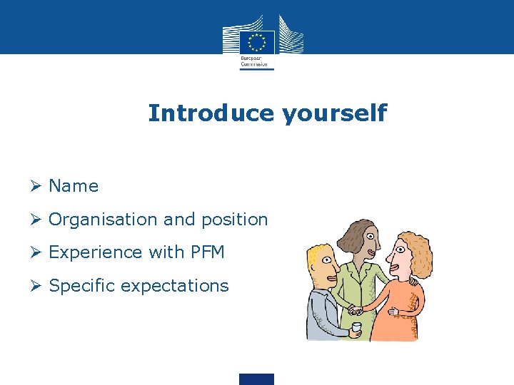 Introduce yourself Ø Name Ø Organisation and position Ø Experience with PFM Ø Specific