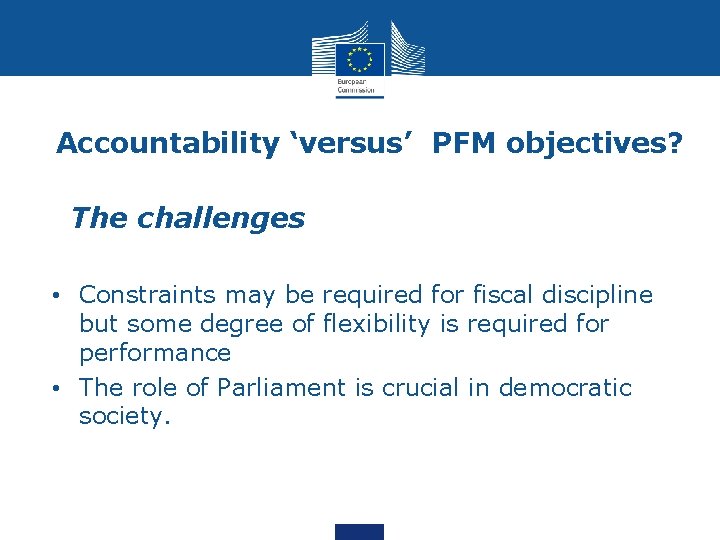 Accountability ‘versus’ PFM objectives? • The challenges • Constraints may be required for fiscal