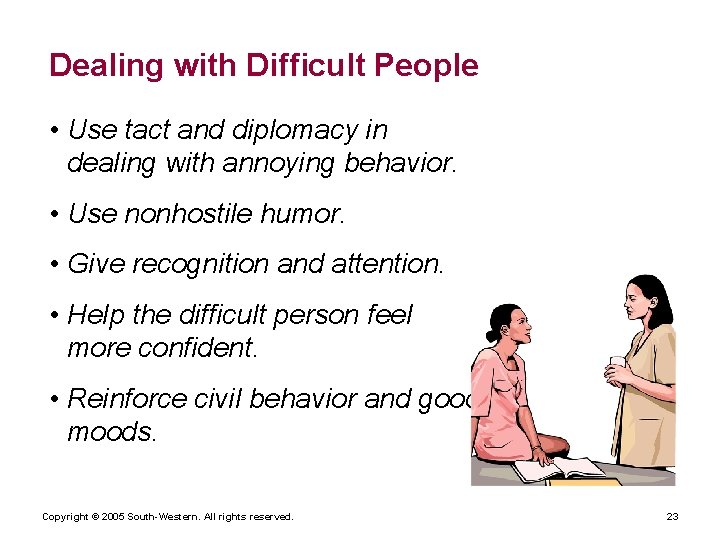 Dealing with Difficult People • Use tact and diplomacy in dealing with annoying behavior.
