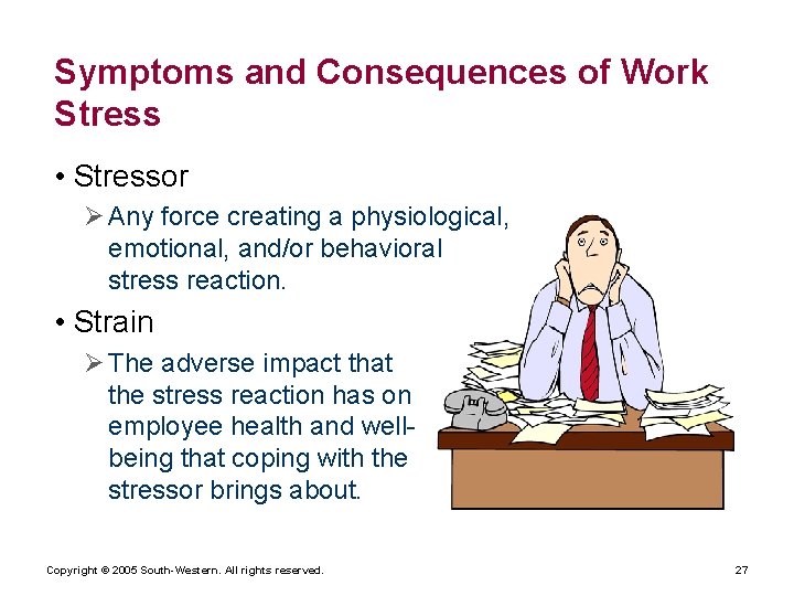 Symptoms and Consequences of Work Stress • Stressor Ø Any force creating a physiological,