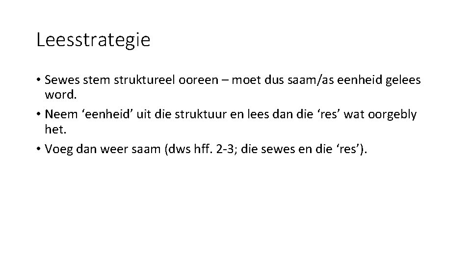 Leesstrategie • Sewes stem struktureel ooreen – moet dus saam/as eenheid gelees word. •