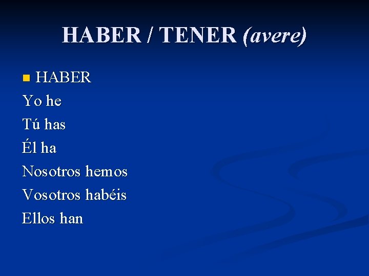 HABER / TENER (avere) HABER Yo he Tú has Él ha Nosotros hemos Vosotros